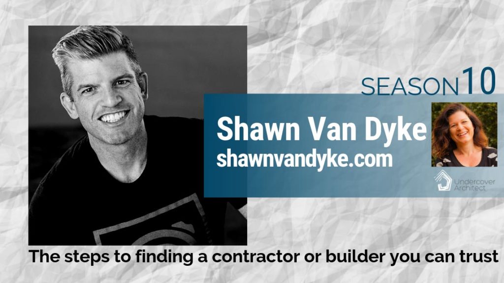 UndercoverArchitect-shawn-van-dyke-interview-trust-contractor-builder