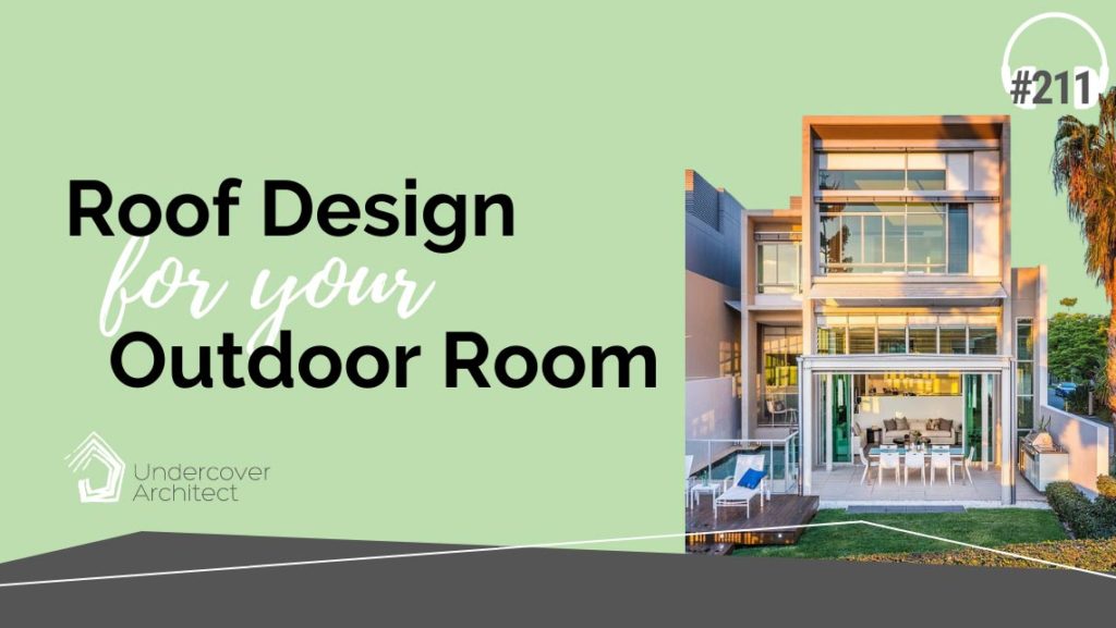 UndercoverArchitect-podcast-roof-design-outdoor-room