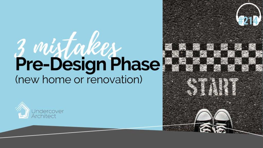 UndercoverArchitect-podcast-pre-design-beginning-your-renovation-new-build-three-mistakes
