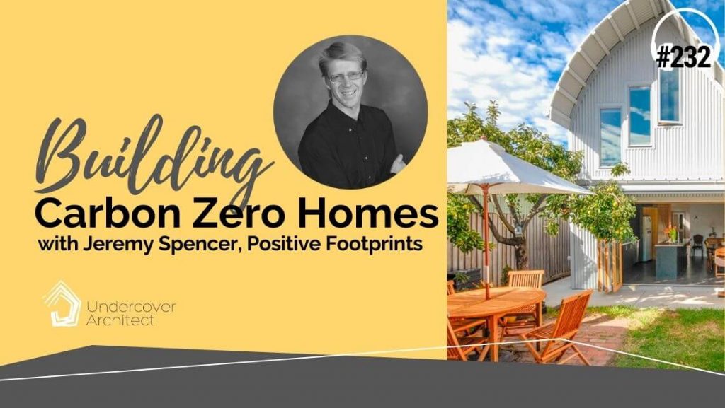 UndercoverArchitect-podcast-carbon-zero-homes-jeremy-spencer-positive-footprints