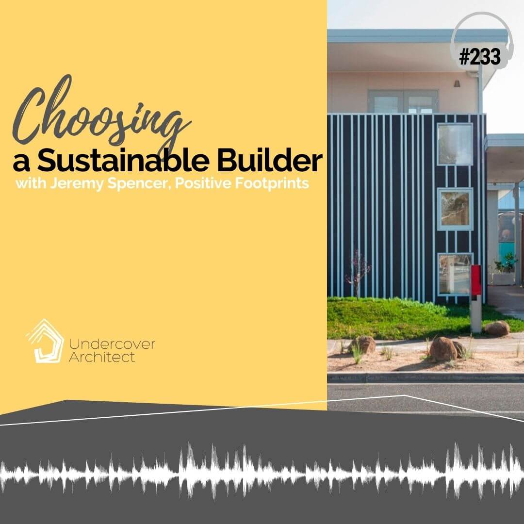 UndercoverArchitect-podcast-choosing-a-sustainable-builder-jeremy-spencer-positive-footprints