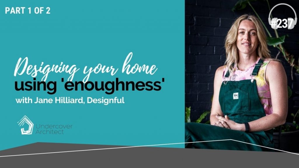 UndercoverArchitect-podcast-designing-your-home-using-enoughness-jane-hilliard-designful