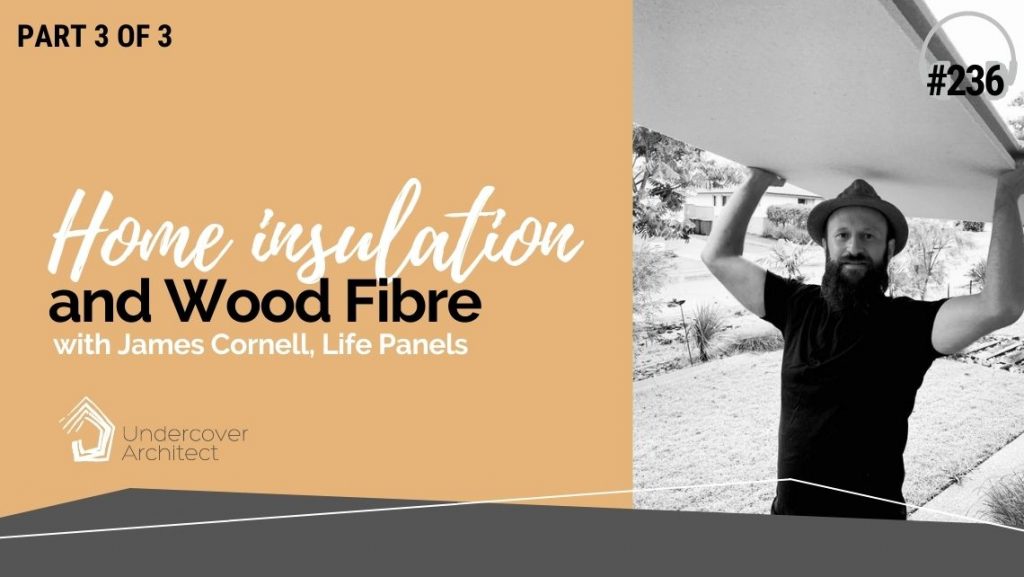 UndercoverArchitect-podcast-home-insulation-wood-fibre-james-cornell-life-panels