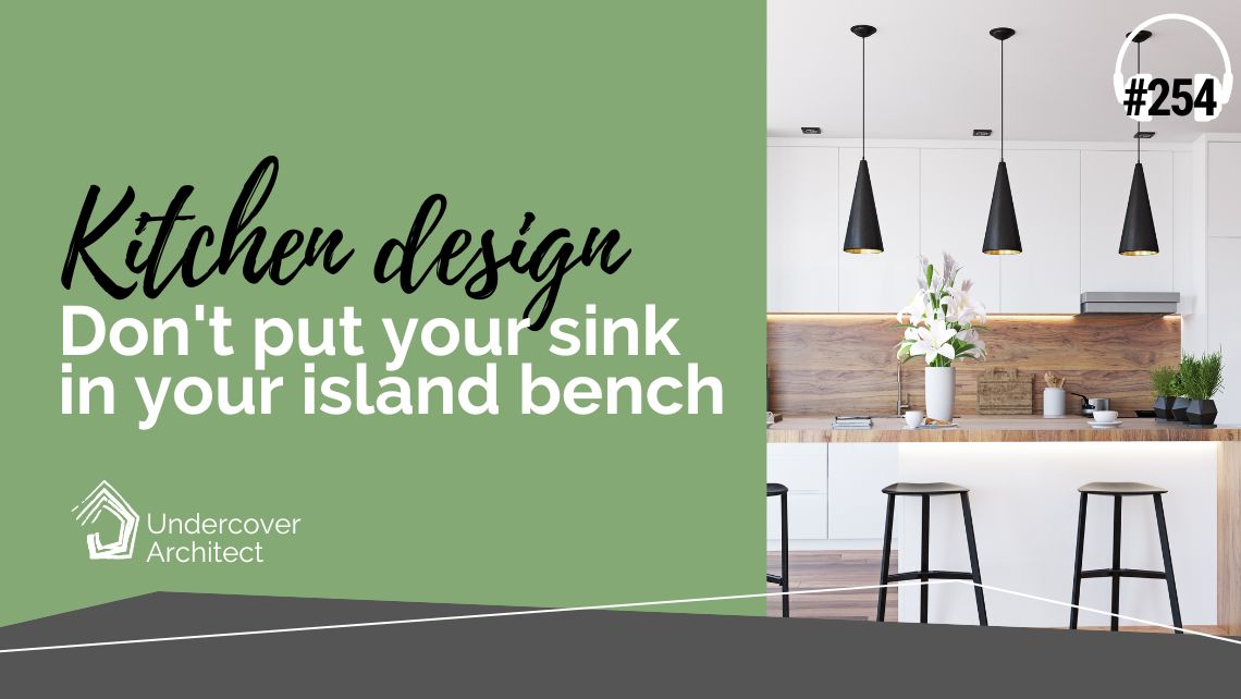 undercover-architect-podcast-kitchen-design-dont-put-sink-in-island-bench.jpg